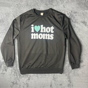 I Love Hot Moms Novelty Funny Ironic Humor Sarcastic Gag Gift Graphic Sweatshirt